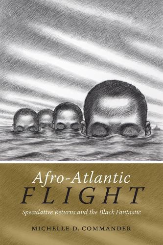 Cover image for Afro-Atlantic Flight: Speculative Returns and the Black Fantastic