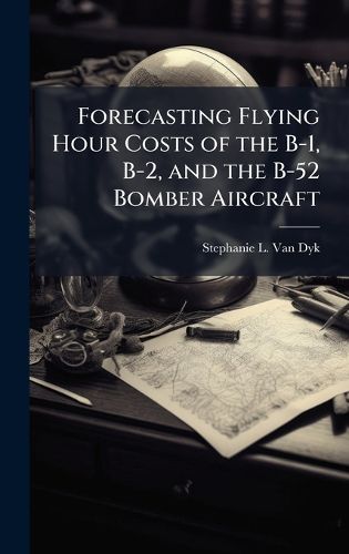 Cover image for Forecasting Flying Hour Costs of the B-1, B-2, and the B-52 Bomber Aircraft