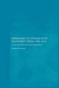 Cover image for Britain and South-West Persia 1880-1914: A Study in Imperialism and Economic Dependence