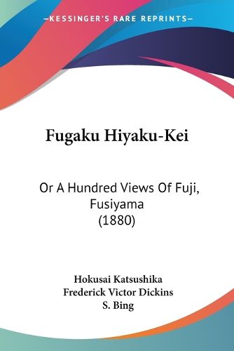 Cover image for Fugaku Hiyaku-Kei: Or a Hundred Views of Fuji, Fusiyama (1880)