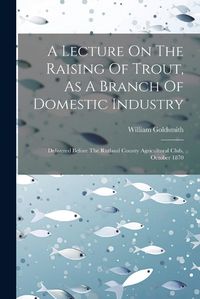 Cover image for A Lecture On The Raising Of Trout, As A Branch Of Domestic Industry