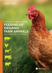 Cover image for A Practical Guide to the Feeding of Organic Farm Animals: Pigs, Poultry, Cattle, Sheep and Goats