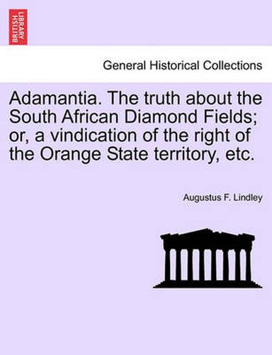 Cover image for Adamantia. the Truth about the South African Diamond Fields; Or, a Vindication of the Right of the Orange State Territory, Etc.