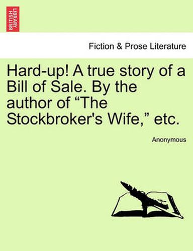Cover image for Hard-Up! a True Story of a Bill of Sale. by the Author of  The Stockbroker's Wife,  Etc.