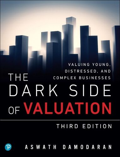 Cover image for Dark Side of Valuation, The: Valuing Young, Distressed, and Complex Businesses