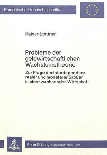 Cover image for Probleme Der Geldwirtschaftlichen Wachstumstheorie: Zur Frage Der Interdependenz Realer Und Monetaerer Groessen in Einer Wachsenden Wirtschaft