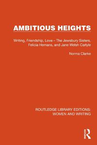 Cover image for Ambitious Heights: Writing, Friendship, Love - The Jewsbury Sisters, Felicia Hemans, and Jane Welsh Carlyle