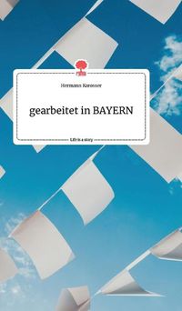 Cover image for gearbeitet in BAYERN. Life is a Story - story.one