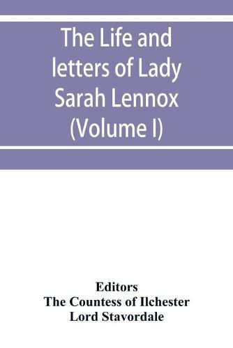 Cover image for The life and letters of Lady Sarah Lennox, 1745-1826, daughter of Charles, 2nd duke of Richmond, and successively the wife of Sir Thomas Charles Bunbury, Bart., and of the Hon