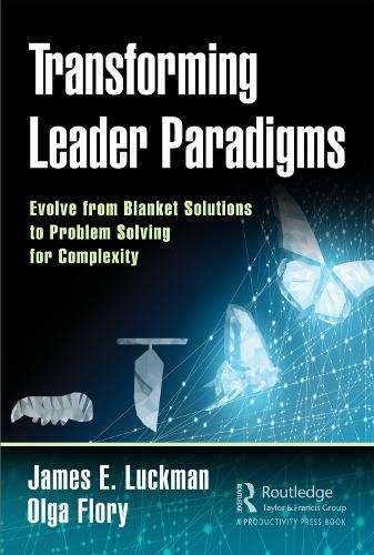 Cover image for Transforming Leader Paradigms: Evolve from Blanket Solutions to Problem Solving for Complexity