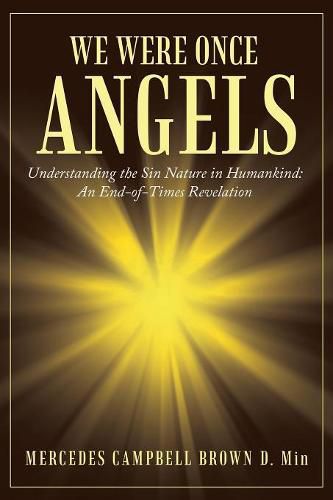 We Were Once Angels: Understanding the Sin Nature in Humankind: an End-Of-Times Revelation