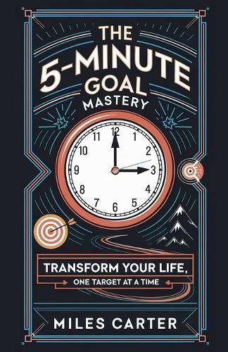Cover image for The 5-Minute Goal Mastery - Transform Your Life, One Target at a Time