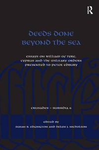 Cover image for Deeds Done Beyond the Sea: Essays on William of Tyre, Cyprus and the Military Orders presented to Peter Edbury