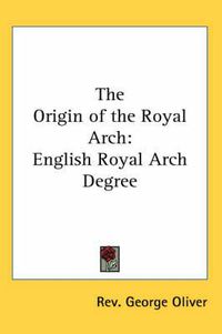 Cover image for The Origin of the Royal Arch: English Royal Arch Degree