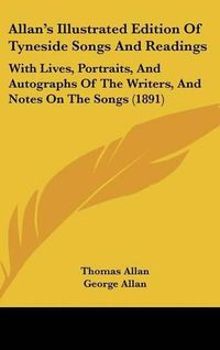 Cover image for Allan's Illustrated Edition of Tyneside Songs and Readings: With Lives, Portraits, and Autographs of the Writers, and Notes on the Songs (1891)