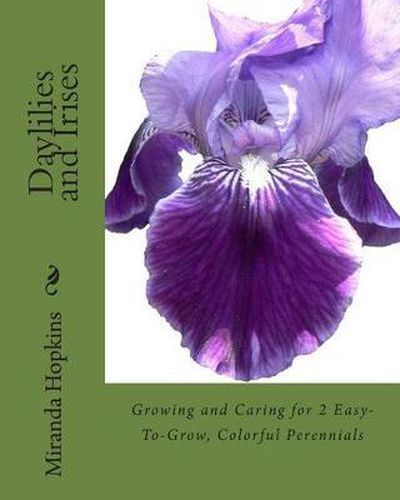 Cover image for Daylilies and Irises: Growing and Caring for 2 Easy-To-Grow, Colorful Perennials