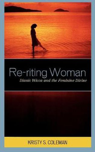 Cover image for Re-riting Woman: Dianic Wicca and the Feminine Divine