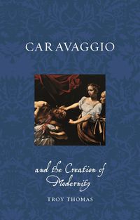 Cover image for Caravaggio and the Creation of Modernity