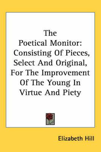 Cover image for The Poetical Monitor: Consisting of Pieces, Select and Original, for the Improvement of the Young in Virtue and Piety