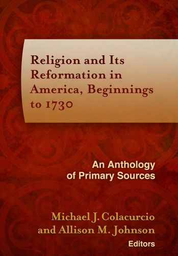Cover image for Religion and Its Reformation in America, Beginnings to 1730: An Anthology of Primary Sources