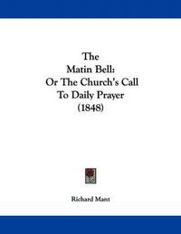 Cover image for The Matin Bell: Or the Church's Call to Daily Prayer (1848)