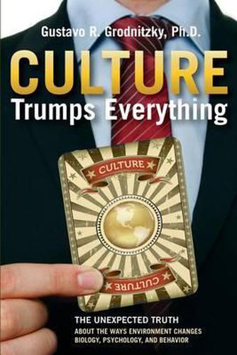 Cover image for Culture Trumps Everything: The Unexpected Truth About The Ways Environment Changes Biology, Psychology, And Behavior