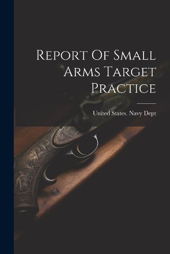 Cover image for Report Of Small Arms Target Practice