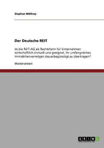 Cover image for Der Deutsche REIT: Ist die REIT-AG als Rechtsform fur Unternehmen wirtschaftlich sinnvoll und geeignet, ihr umfangreiches Immobilienvermoegen steuerbegunstigt zu ubertragen?