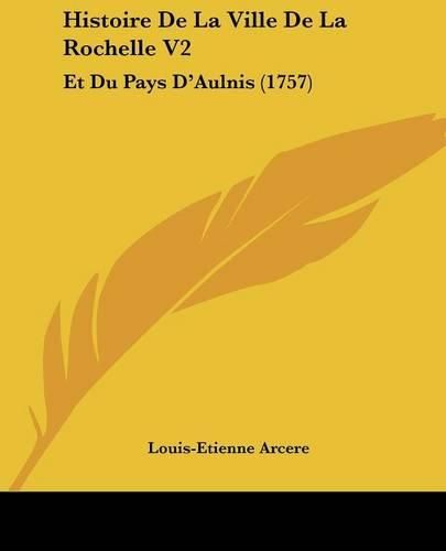 Cover image for Histoire de La Ville de La Rochelle V2: Et Du Pays D'Aulnis (1757)