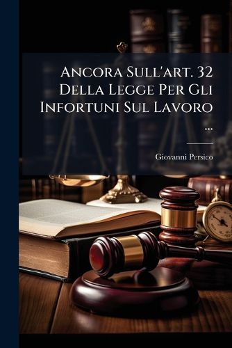 Cover image for Ancora Sull'art. 32 Della Legge Per Gli Infortuni Sul Lavoro ...