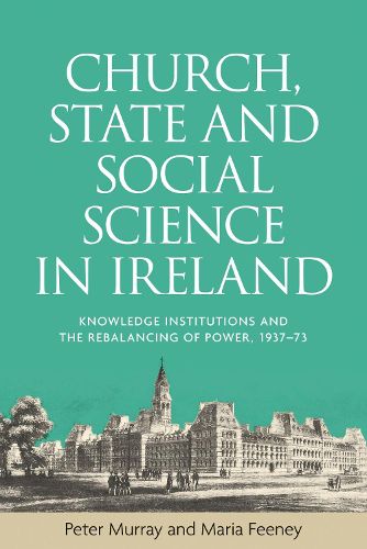 Church, State and Social Science in Ireland: Knowledge Institutions and the Rebalancing of Power, 1937-73