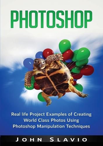 Cover image for Photoshop: Real life Project Examples of Creating World Class Photos Using Photoshop Manipulation Techniques