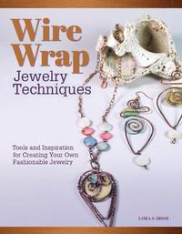 Cover image for Wire Wrap Jewelry Techniques: Tools and Inspiration for Creating Your Own Fashionable Jewelry