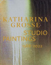 Cover image for Katharina Grosse Studio Paintings, Three Decades (Bilingual edition): Returns, Revisions, Inventions