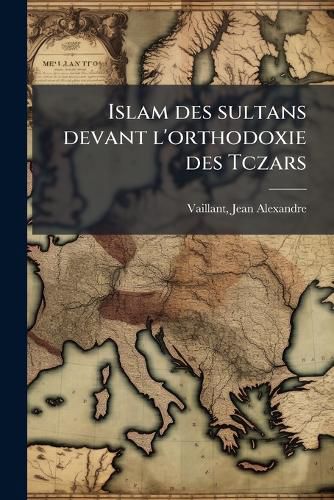 Cover image for Islam Des Sultans Devant L'Orthodoxie Des Tczars