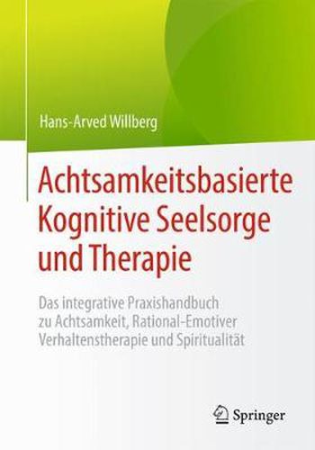 Cover image for Achtsamkeitsbasierte Kognitive Seelsorge und Therapie: Das integrative Praxishandbuch zu Achtsamkeit, Rational-Emotiver Verhaltenstherapie und Spiritualitat