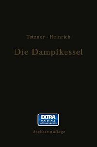 Cover image for Die Dampfkessel: Lehr- Und Handbuch Fur Studierende Technischer Hochschulen Schuler Hoeherer Maschinenbauschulen Und Techniken Sowie Fur Ingenieure Und Techniker