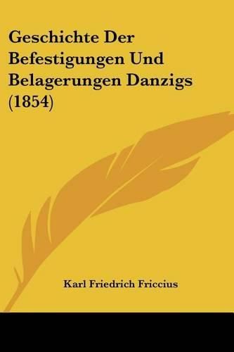 Cover image for Geschichte Der Befestigungen Und Belagerungen Danzigs (1854)