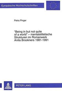 Cover image for -Being in But Not Quite of a World- - Mentalstilistische Strukturen Im Romanwerk Anita Brookners 1981-1991