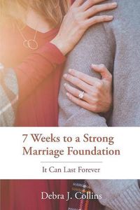 Cover image for 7 Weeks to a Strong Marriage Foundation: It Can Last Forever