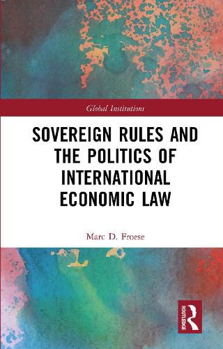 Cover image for Sovereign Rules and the Politics of International Economic Law