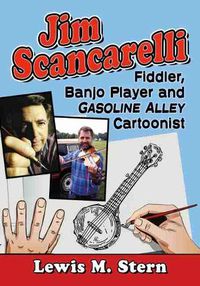 Cover image for Jim Scancarelli: Fiddler, Banjo Player and Gasoline Alley Cartoonist