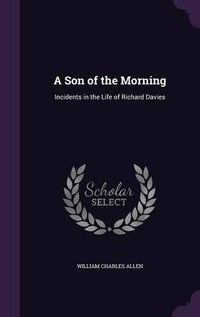 Cover image for A Son of the Morning: Incidents in the Life of Richard Davies