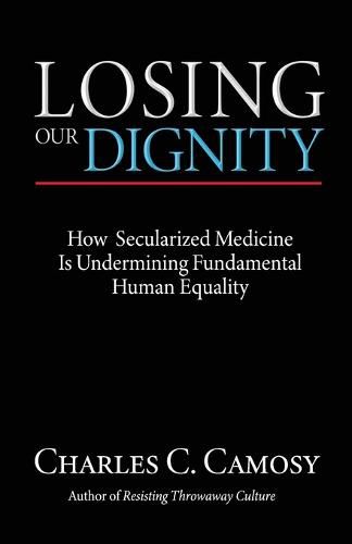 Cover image for Losing Our Dignity: How Secularized Medicine is Undermining Fundamental Human Equality