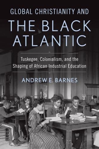 Cover image for Global Christianity and the Black Atlantic: Tuskegee, Colonialism, and the Shaping of African Industrial Education