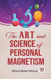 Cover image for The Art and Science of Personal Magnetism