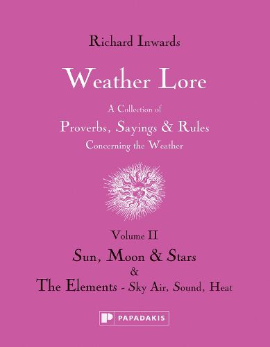 Weather Lore Volume II: Sun, Moon & Stars. The Ele ments  Sky, Air, Sound, Heat - A Collection of Pro verbs, Sayings and Rules Concerning the Weather