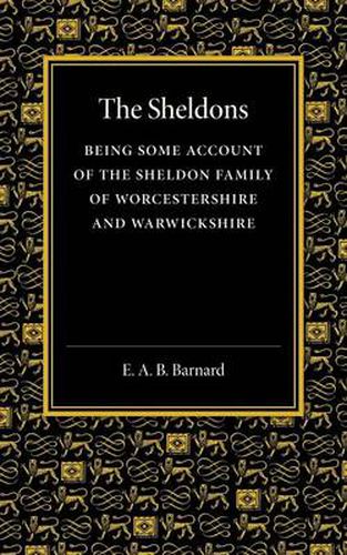 Cover image for The Sheldons: Being Some Account of the Sheldon Family of Worcestershire and Warwickshire