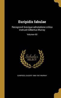 Cover image for Euripidis Fabulae: Recognovit Brevique Adnotatione Critica Instruxit Gilbertus Murray; Volumen 03