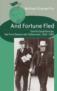 Cover image for And Fortune Fled: David Lloyd George, the First Democratic Statesman, 1916-1922